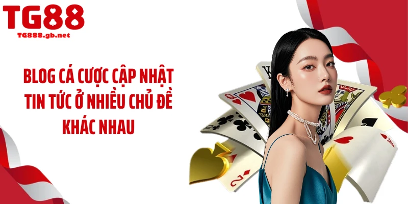 Blog cá cược cập nhật tin tức ở nhiều chủ đề khác nhau