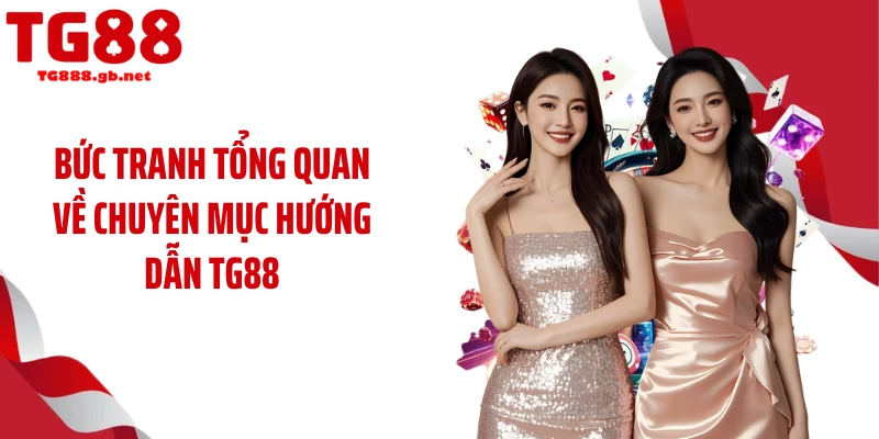 Bức tranh tổng quan về chuyên mục hướng dẫn TG88