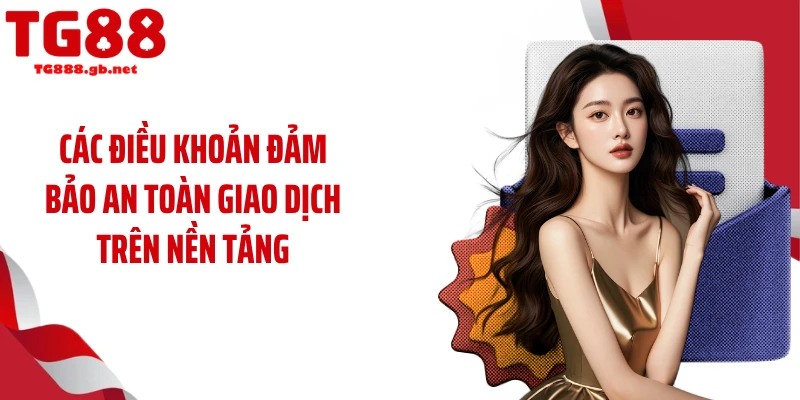 Các điều khoản đảm bảo an toàn giao dịch trên nền tảng