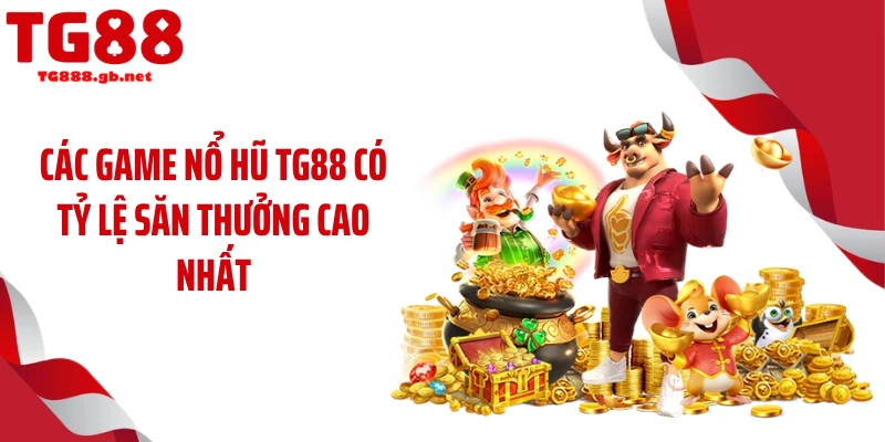 Các game nổ hũ TG88 có tỷ lệ săn thưởng cao nhất