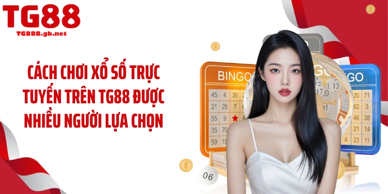 Cách chơi xổ số trực tuyến trên TG88 được nhiều người lựa chọn