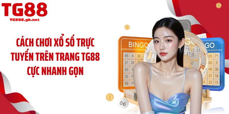 Cách chơi xổ số trực tuyến trên trang TG88 cực nhanh gọn