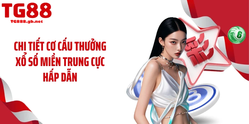 Chi tiết cơ cấu thưởng xổ số miền Trung cực hấp dẫn