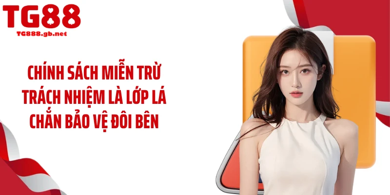 Chính sách miễn trừ trách nhiệm là lớp lá chắn bảo vệ đôi bên