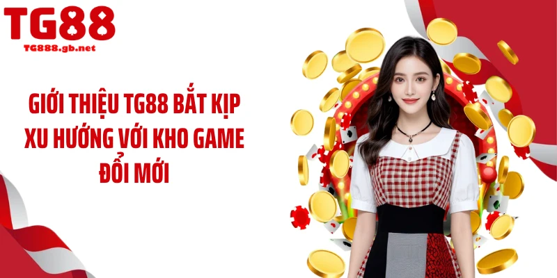 Giới thiệu TG88 bắt kịp xu hướng với kho game đổi mới