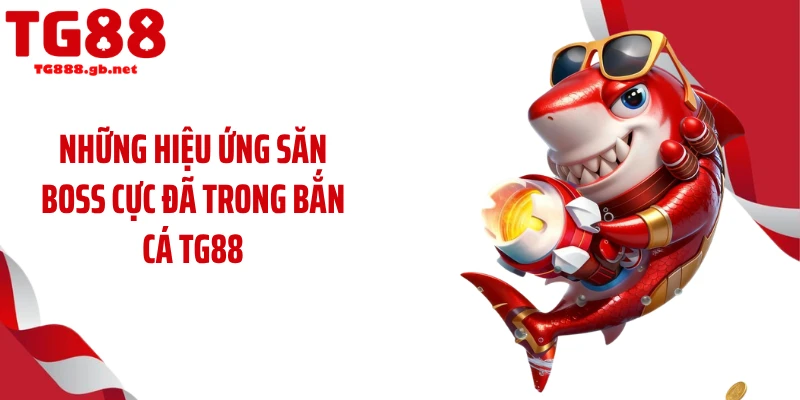 Những hiệu ứng săn boss cực đã trong bắn cá TG88