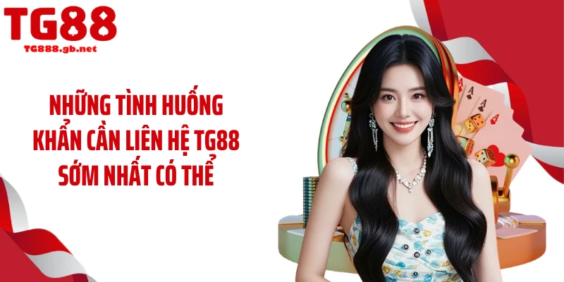 Những tình huống khẩn cần liên hệ TG88 sớm nhất có thể