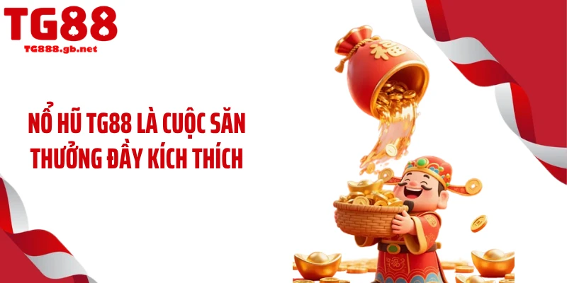 Nổ hũ TG88 là cuộc săn thưởng đầy kích thích 