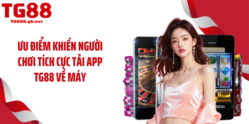 Ưu điểm khiến người chơi tích cực tải app TG88 về máy