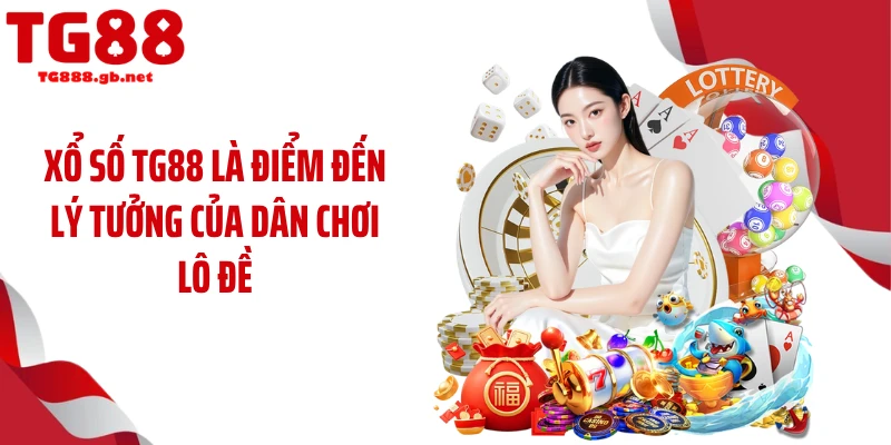 Xổ số TG88 là điểm đến lý tưởng của dân chơi lô đề